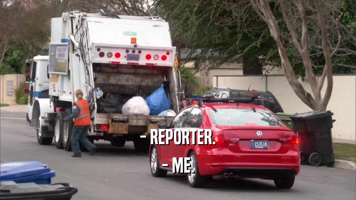 - REPORTER. - ME. 