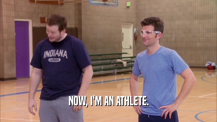 NOW, I'M AN ATHLETE.  