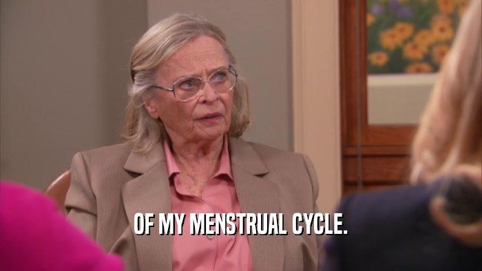 OF MY MENSTRUAL CYCLE.  