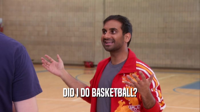 DID I DO BASKETBALL?  
