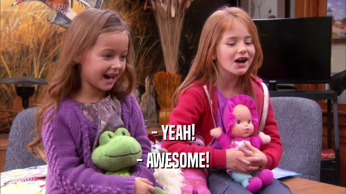 - YEAH! - AWESOME! 