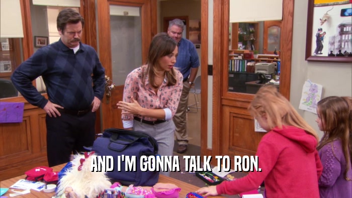 AND I'M GONNA TALK TO RON.
  
