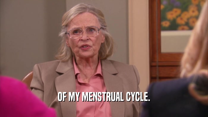 OF MY MENSTRUAL CYCLE.  