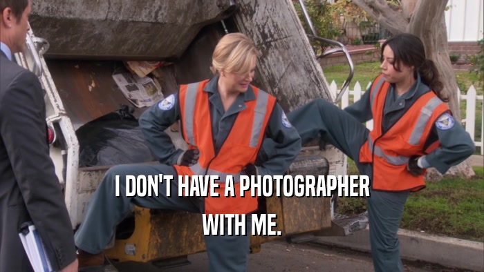 I DON'T HAVE A PHOTOGRAPHER WITH ME. 