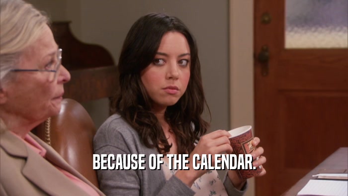BECAUSE OF THE CALENDAR.  