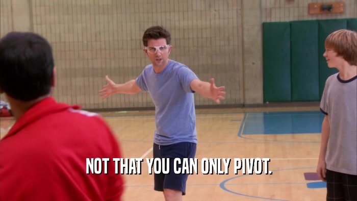 NOT THAT YOU CAN ONLY PIVOT.  