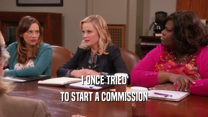 I ONCE TRIED TO START A COMMISSION 