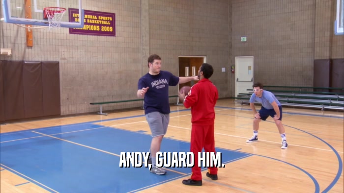 ANDY, GUARD HIM.  