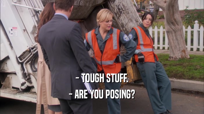 - TOUGH STUFF. - ARE YOU POSING? 