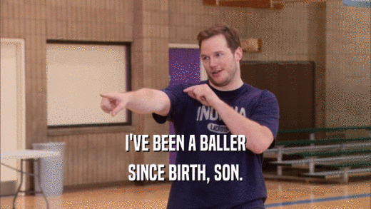 I'VE BEEN A BALLER SINCE BIRTH, SON. 