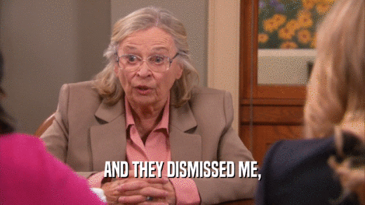 AND THEY DISMISSED ME,  