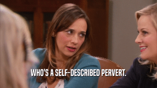 WHO'S A SELF-DESCRIBED PERVERT.  