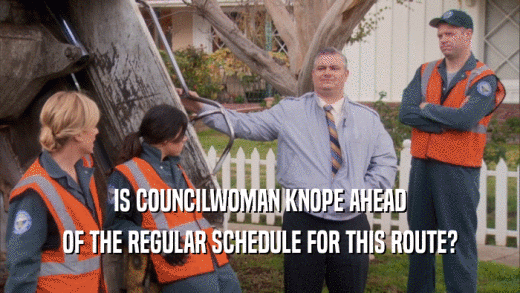 IS COUNCILWOMAN KNOPE AHEAD OF THE REGULAR SCHEDULE FOR THIS ROUTE? 