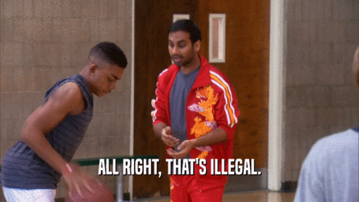 ALL RIGHT, THAT'S ILLEGAL.  