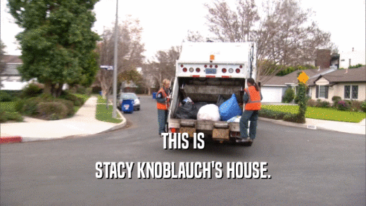THIS IS STACY KNOBLAUCH'S HOUSE. 