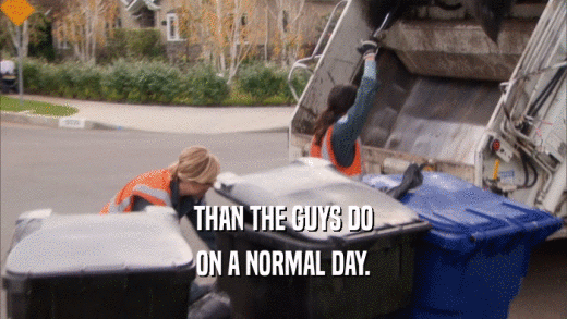 THAN THE GUYS DO ON A NORMAL DAY. 
