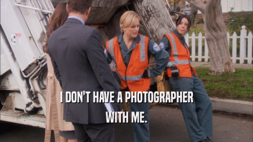 I DON'T HAVE A PHOTOGRAPHER WITH ME. 