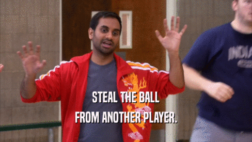 STEAL THE BALL FROM ANOTHER PLAYER. 