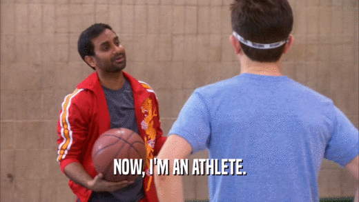 NOW, I'M AN ATHLETE.  