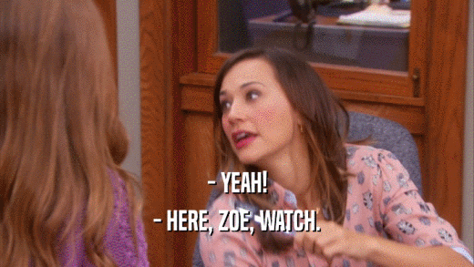 - YEAH! - HERE, ZOE, WATCH. 