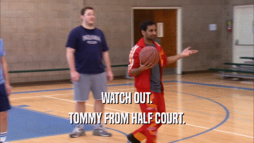 WATCH OUT. TOMMY FROM HALF COURT. 
