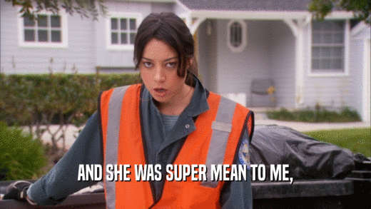 AND SHE WAS SUPER MEAN TO ME,  