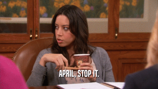 APRIL, STOP IT.  