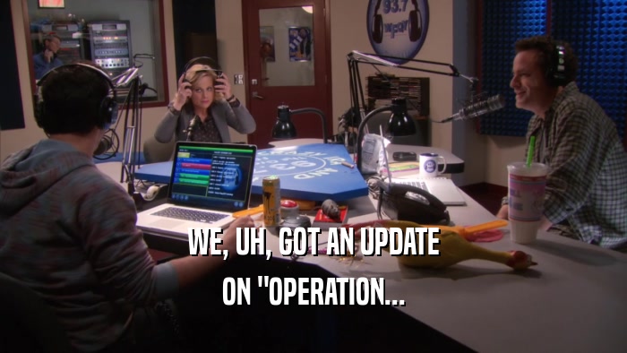 WE, UH, GOT AN UPDATE ON 