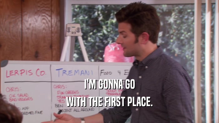 I'M GONNA GO WITH THE FIRST PLACE. 