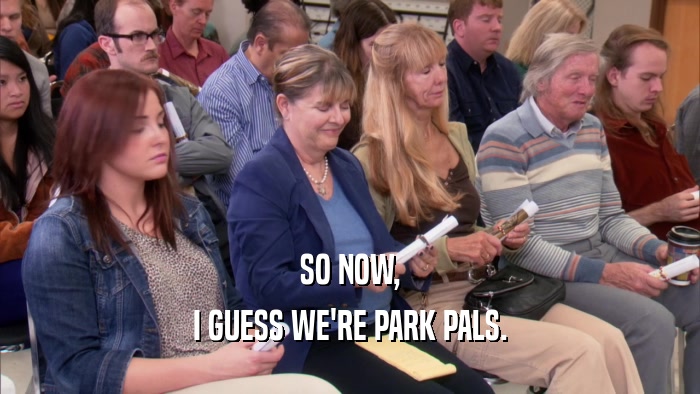 SO NOW, I GUESS WE'RE PARK PALS. 