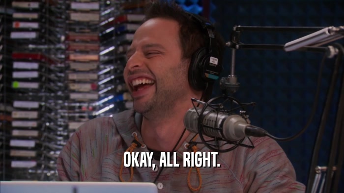 OKAY, ALL RIGHT.  