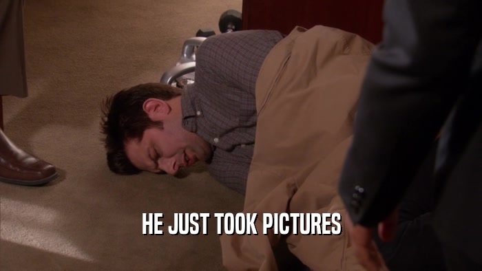 HE JUST TOOK PICTURES  