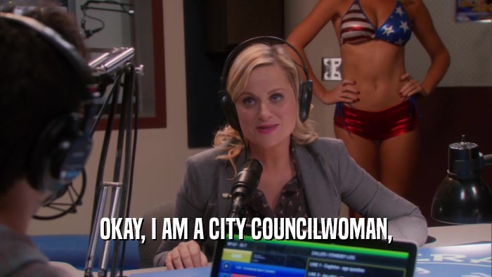 OKAY, I AM A CITY COUNCILWOMAN,  