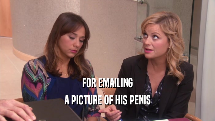 FOR EMAILING A PICTURE OF HIS PENIS 