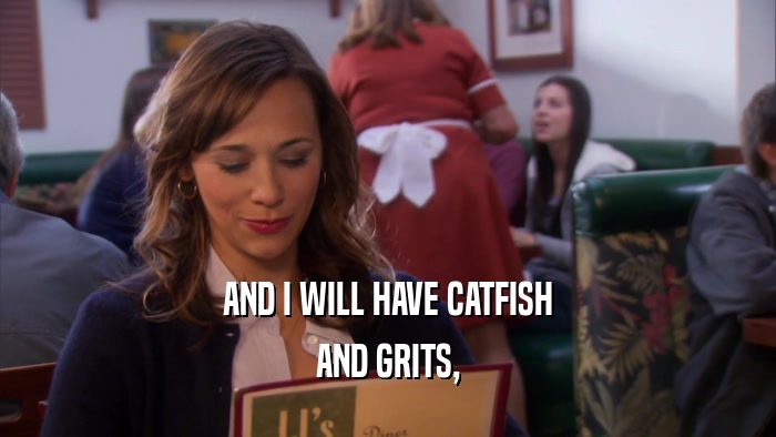 AND I WILL HAVE CATFISH AND GRITS, 