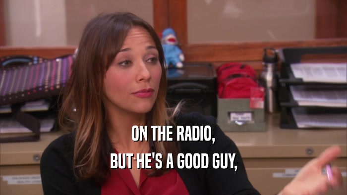 ON THE RADIO, BUT HE'S A GOOD GUY, 