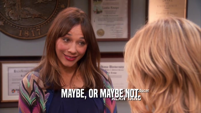 MAYBE, OR MAYBE NOT.  