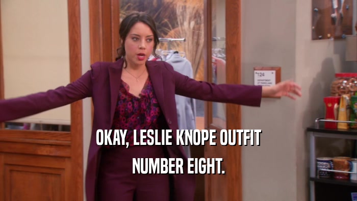 OKAY, LESLIE KNOPE OUTFIT
 NUMBER EIGHT.
 
