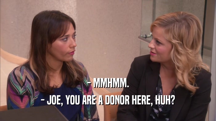 - MMHMM. - JOE, YOU ARE A DONOR HERE, HUH? 