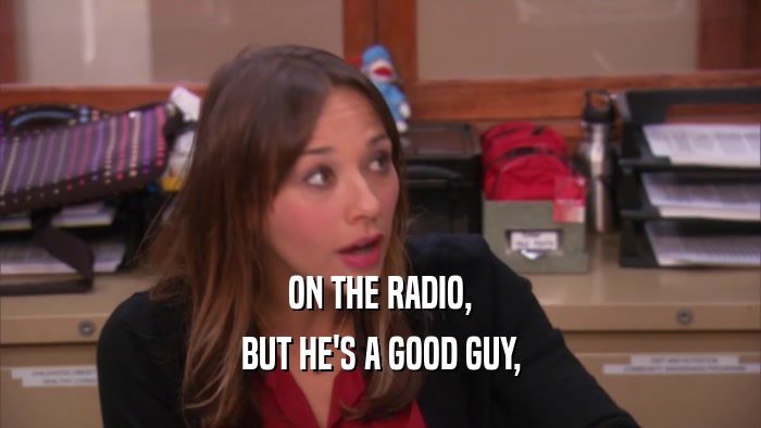 ON THE RADIO, BUT HE'S A GOOD GUY, 