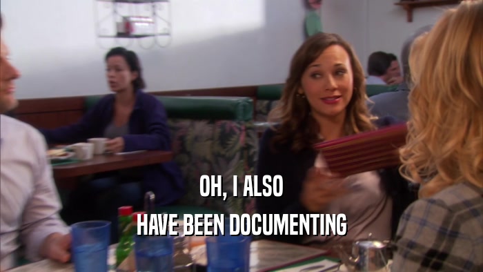 OH, I ALSO HAVE BEEN DOCUMENTING 