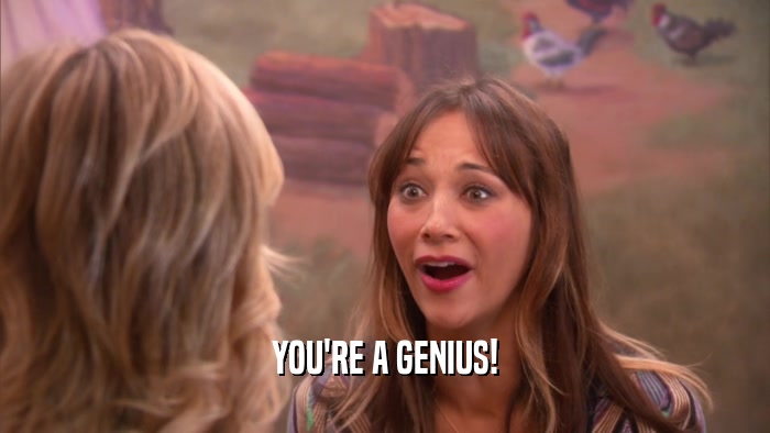 YOU'RE A GENIUS!  