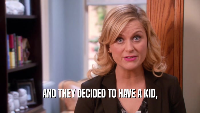 AND THEY DECIDED TO HAVE A KID,  