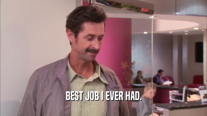 BEST JOB I EVER HAD.  