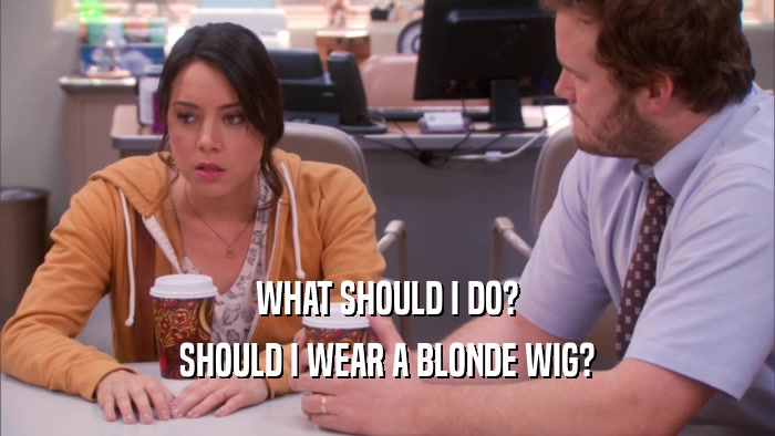 WHAT SHOULD I DO? SHOULD I WEAR A BLONDE WIG? 