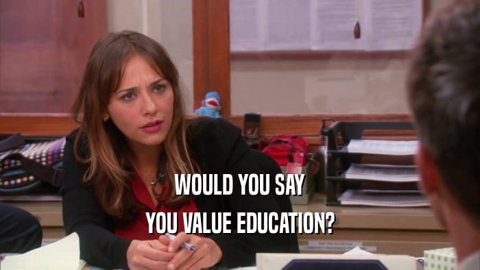 WOULD YOU SAY YOU VALUE EDUCATION? 