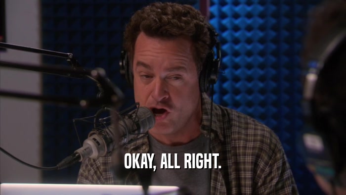 OKAY, ALL RIGHT.  