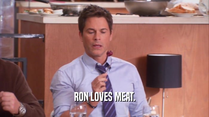 RON LOVES MEAT.  
