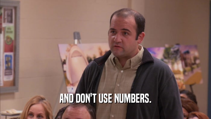 AND DON'T USE NUMBERS.  
