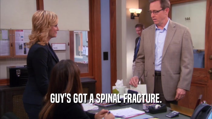 GUY'S GOT A SPINAL FRACTURE.  